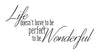 Life doesn't have to be perfect to be Wonderful  - 160037