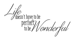Life doesn't have to be perfect to be Wonderful  - 160037