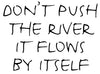 Don't push the river it flows by itself - 20019 - AANBIEDING