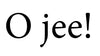 Tekst: O jee!